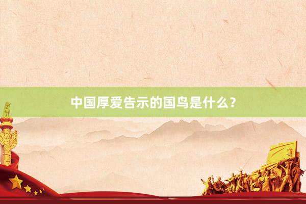 中国厚爱告示的国鸟是什么？